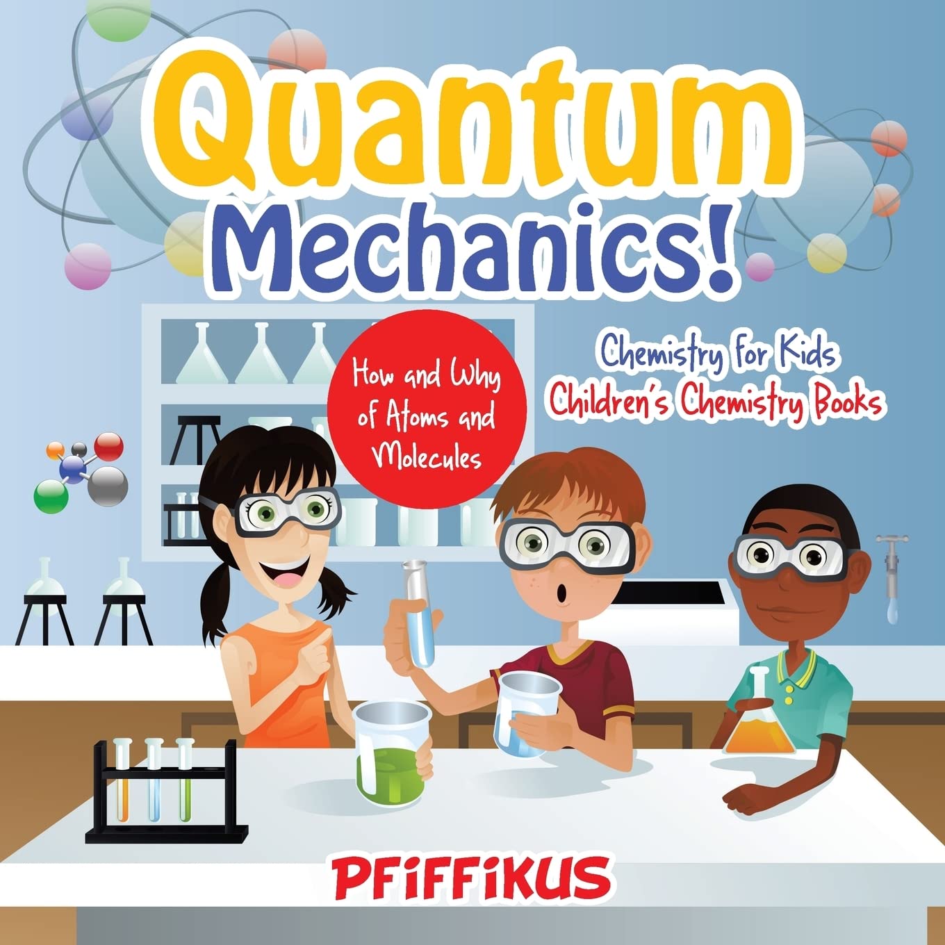 Quantum Mechanics! The How's and Why's of Atoms and Molecules - Chemistry for Kids - Children's Chemistry Books Non-fiction