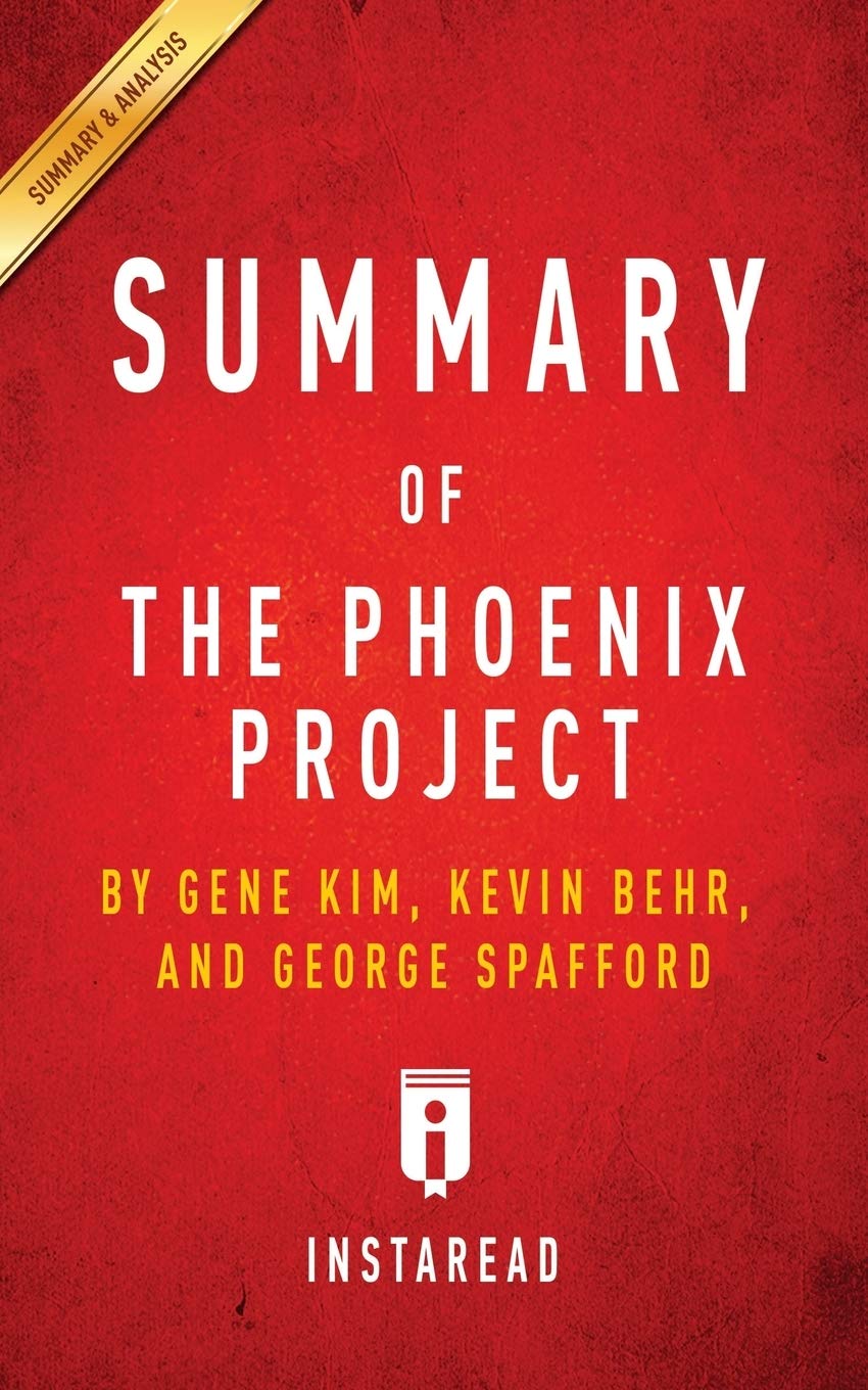 Summary of the Phoenix Project: By Gene Kim, Kevin Behr and George Spafford - Includes Analysis book