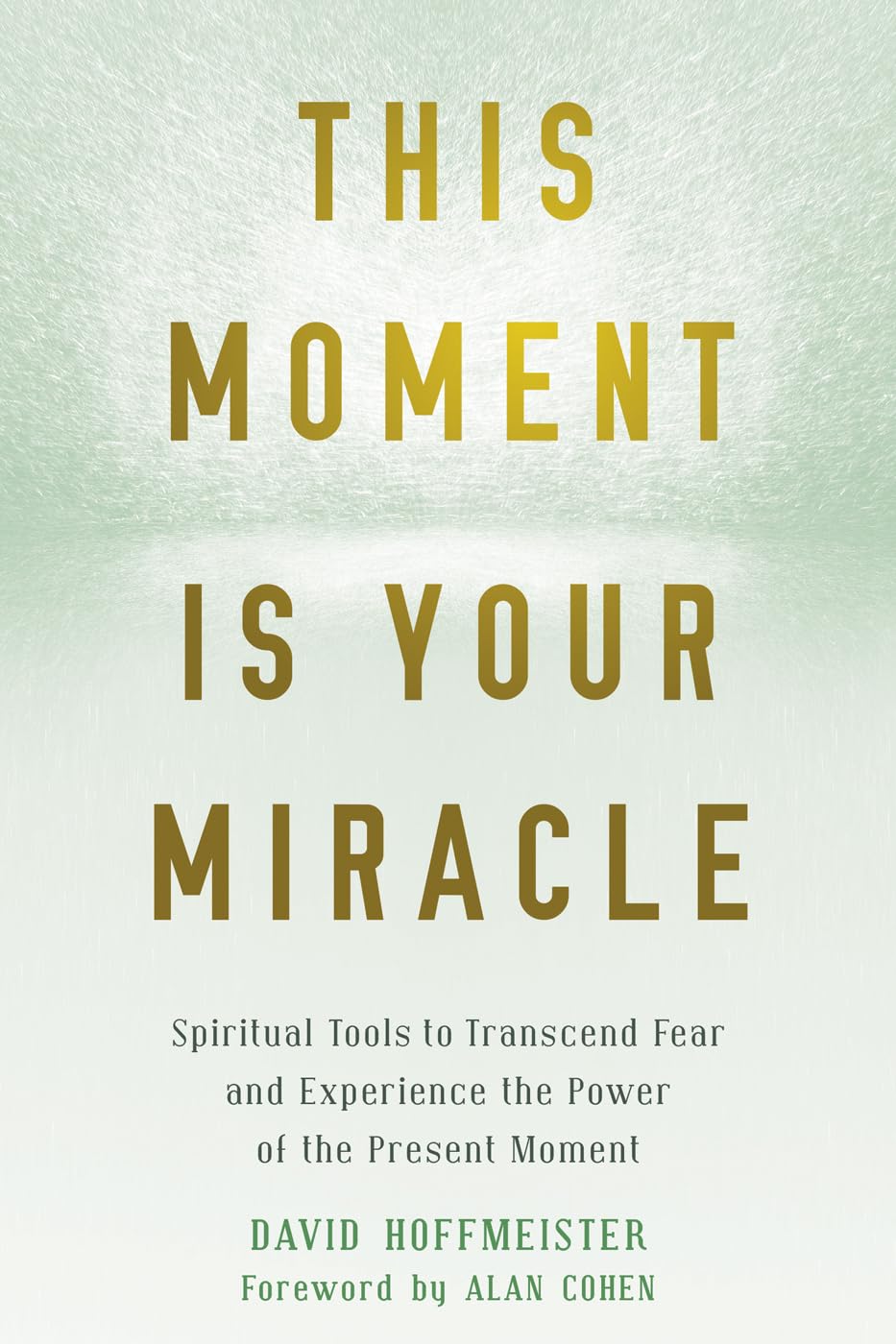 This Moment Is Your Miracle: Spiritual Tools to Transcend Fear and Experience the Power of the Present Moment Self-help