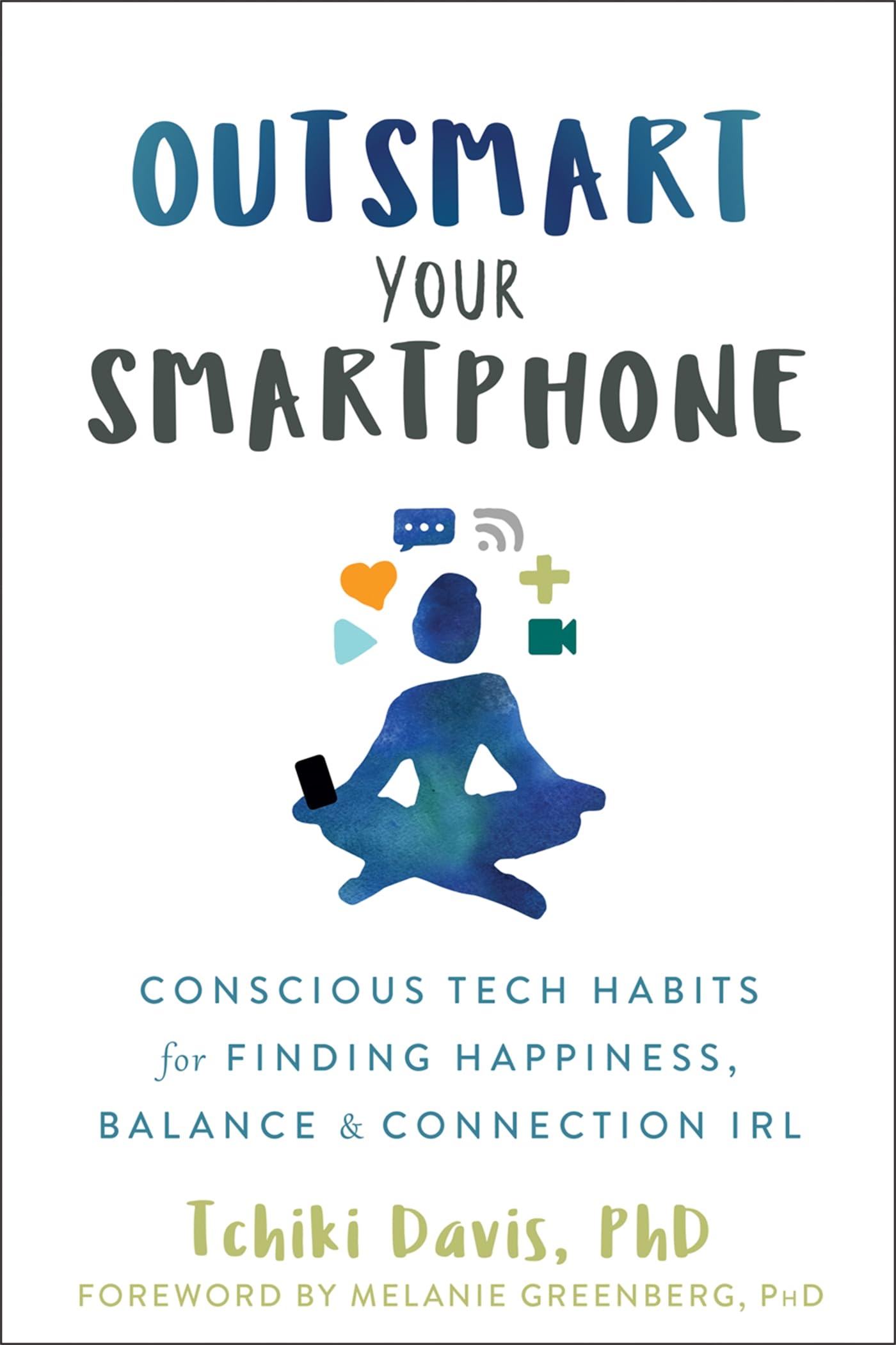 Outsmart Your Smartphone: Conscious Tech Habits for Finding Happiness, Balance, and Connection IRL book