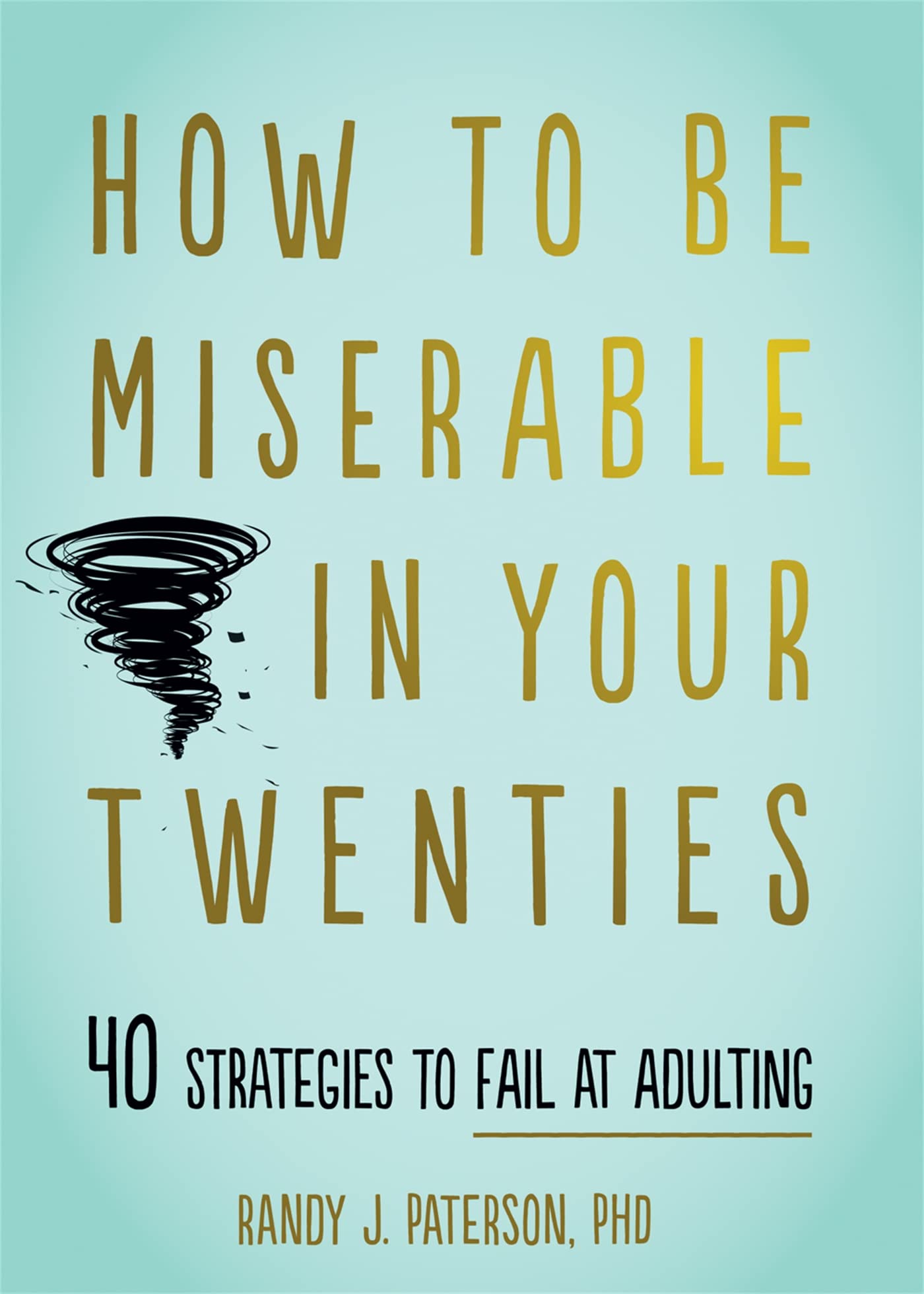 How to Be Miserable in Your Twenties: 40 Strategies to Fail at Adulting book