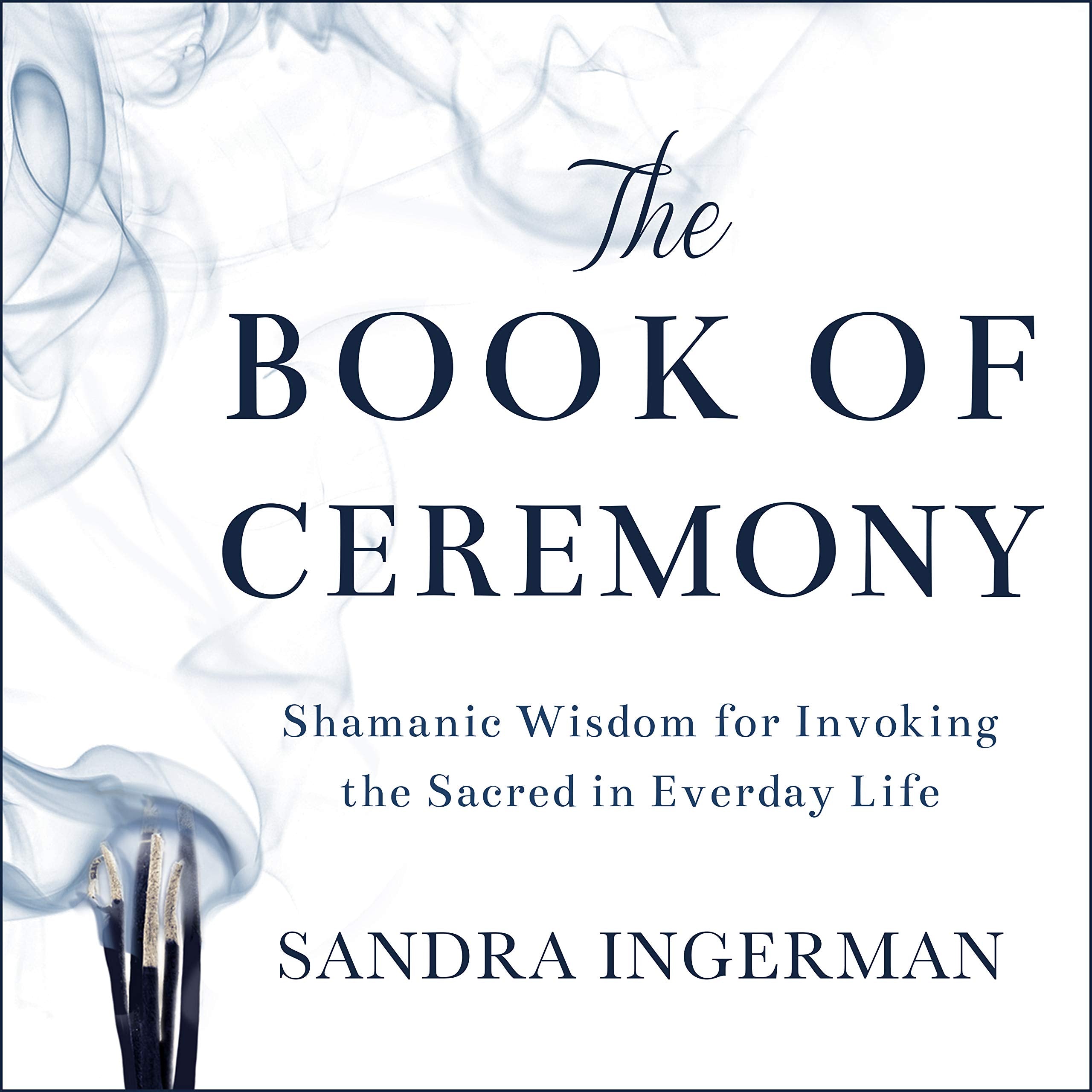 The Book of Ceremony: Shamanic Wisdom for Invoking the Sacred in Everyday Life Self-help