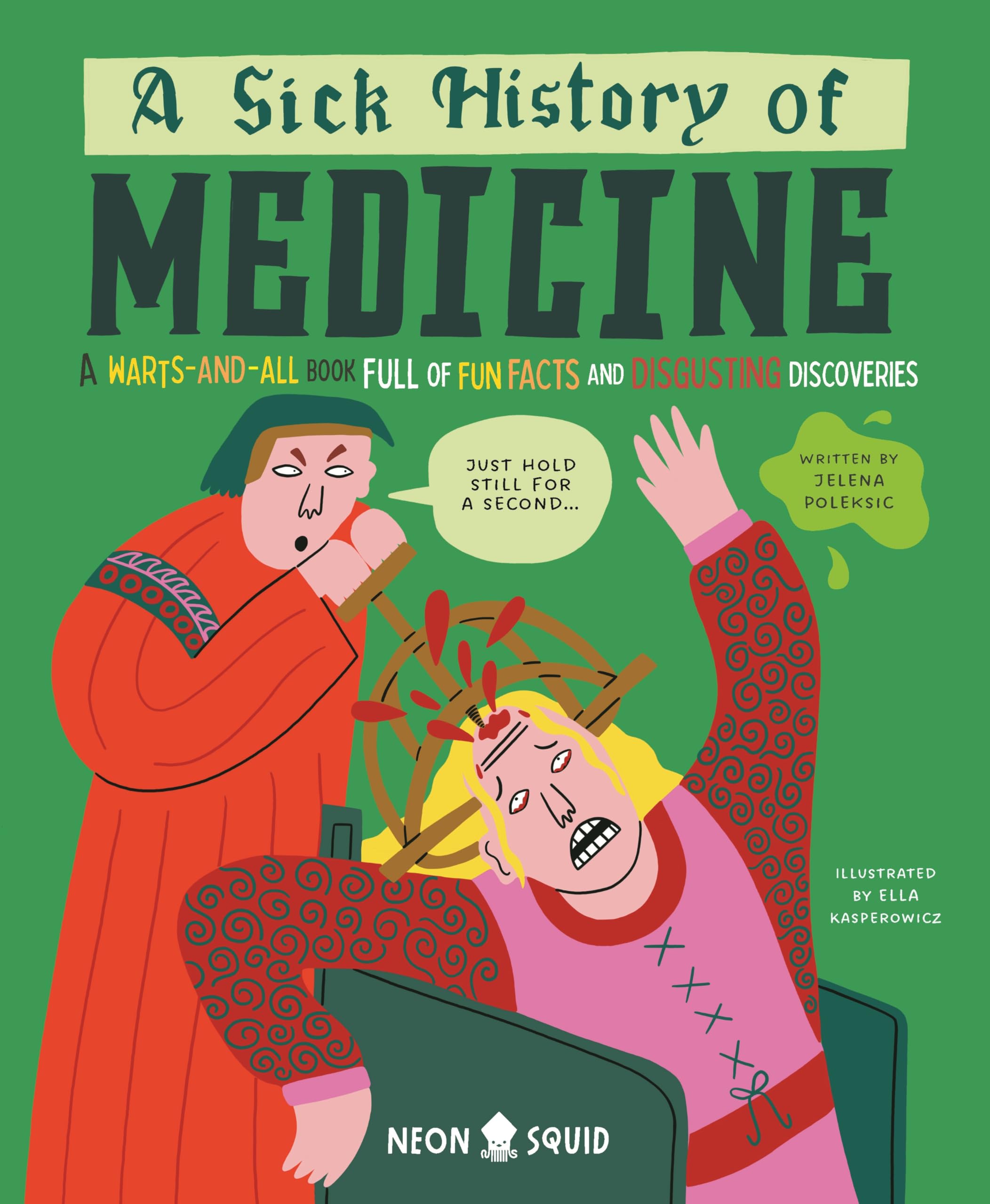 A Sick History of Medicine: A Warts-and-all Book Full of Fun Facts and Disgusting Discoveries (Wacky Histories) Non-fiction