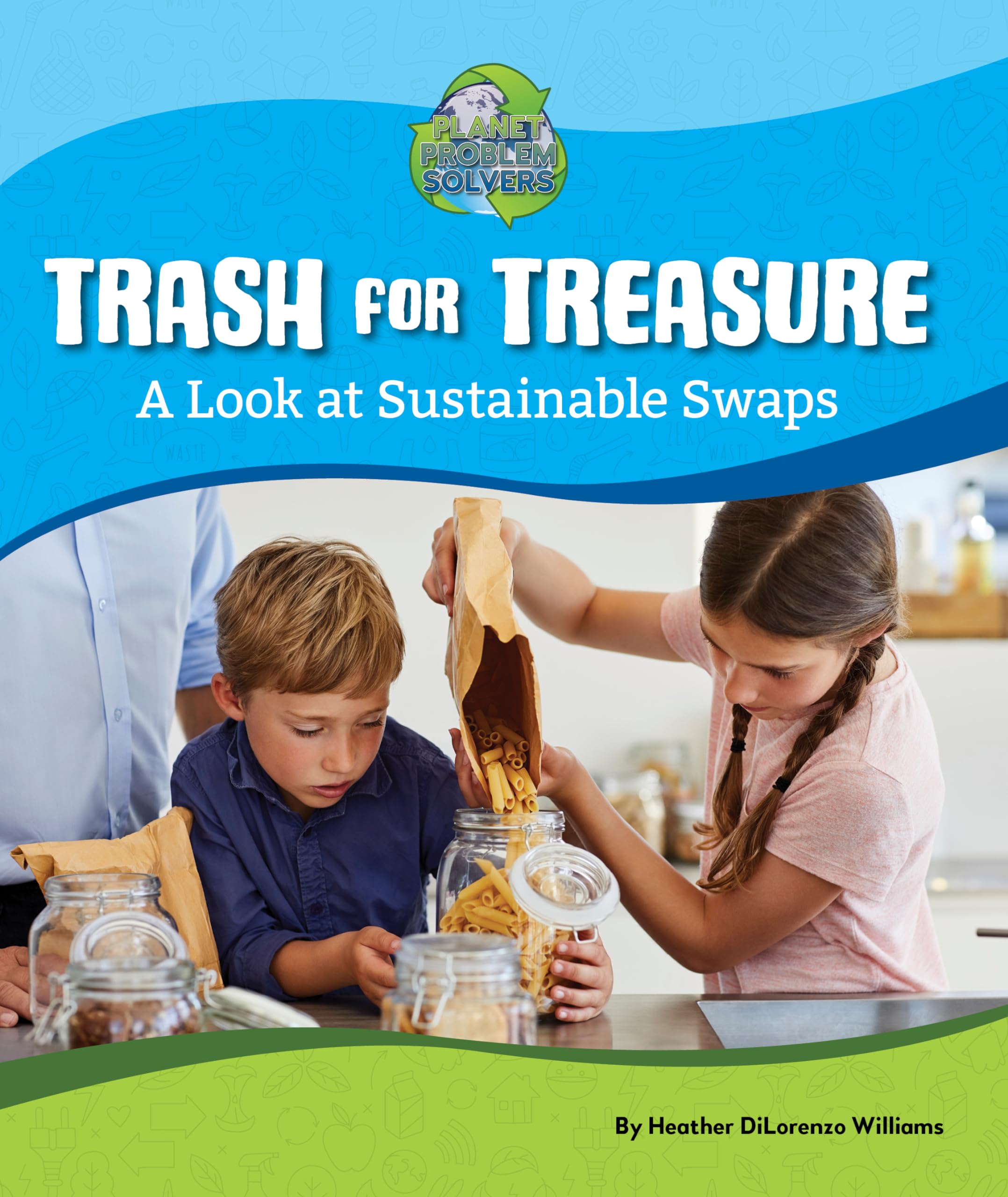 Trash for Treasure: A Look at Sustainable Swaps (Planet Problem Solvers) Natural Sciences