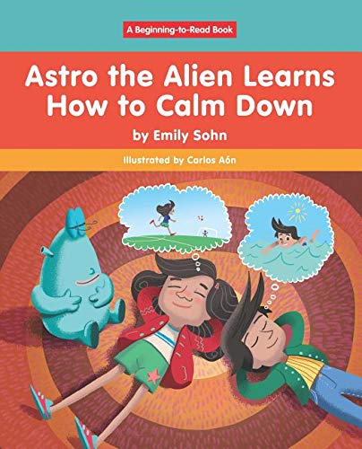 Astro the Alien Learns How to Calm Down (Beginning-to-Read: Astro the Alien) Non-fiction