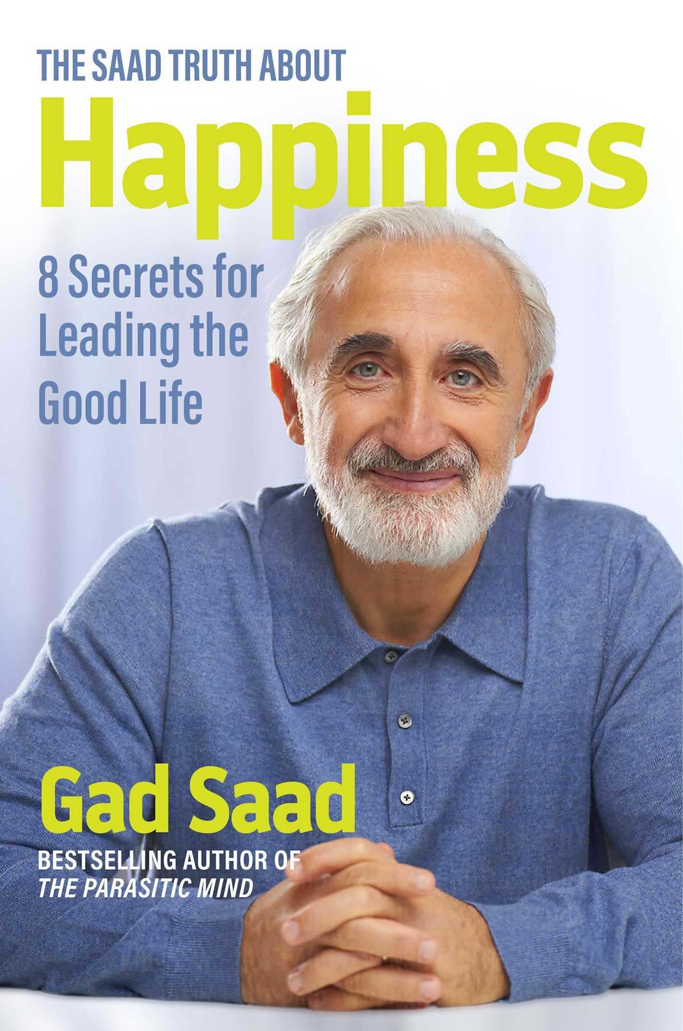 The Saad Truth about Happiness: 8 Secrets for Leading the Good Life Philosophy