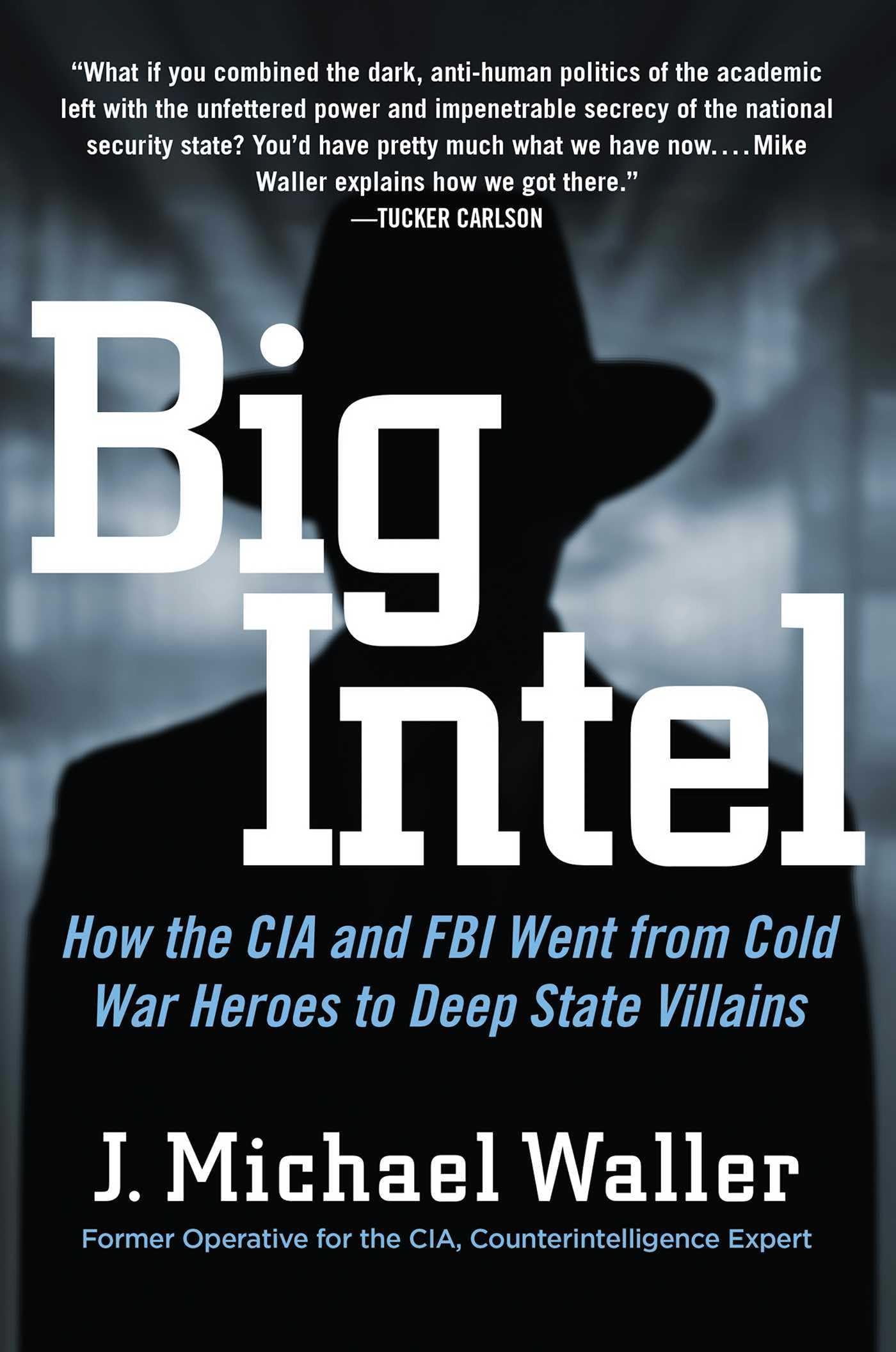 Big Intel: How the CIA and FBI Went from Cold War Heroes to Deep State Villains Politics & Society