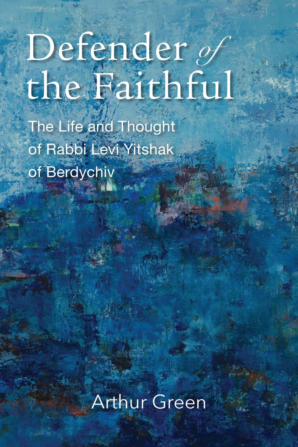 Defender of the Faithful: The Life and Thought of Rabbi Levi Yitshak of Berdychiv (Tauber Institute for the Study of European Jewry) Politics & Society Books