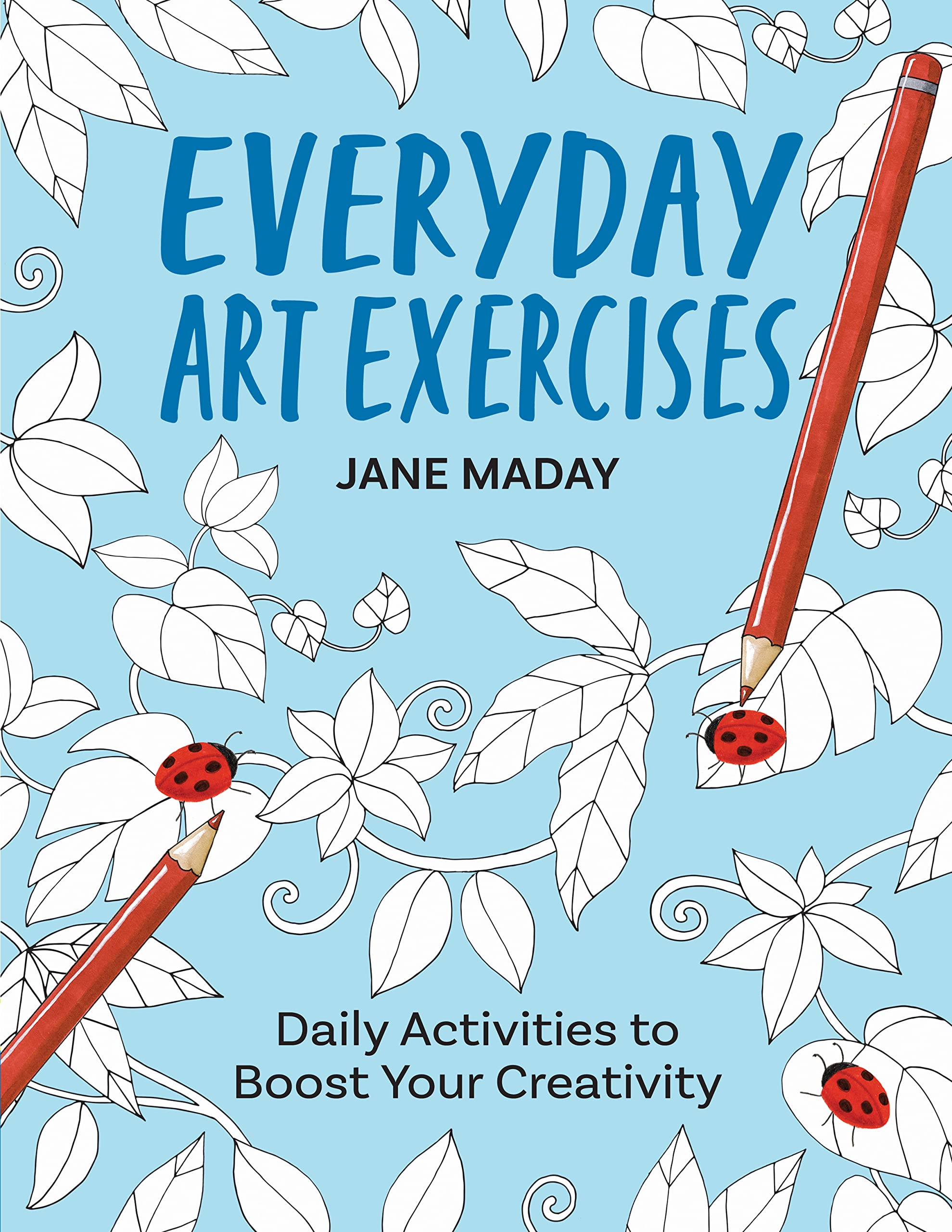 Everyday Art Exercises: Daily Activities to Boost Your Creativity (Get Creative 6) Arts & Music