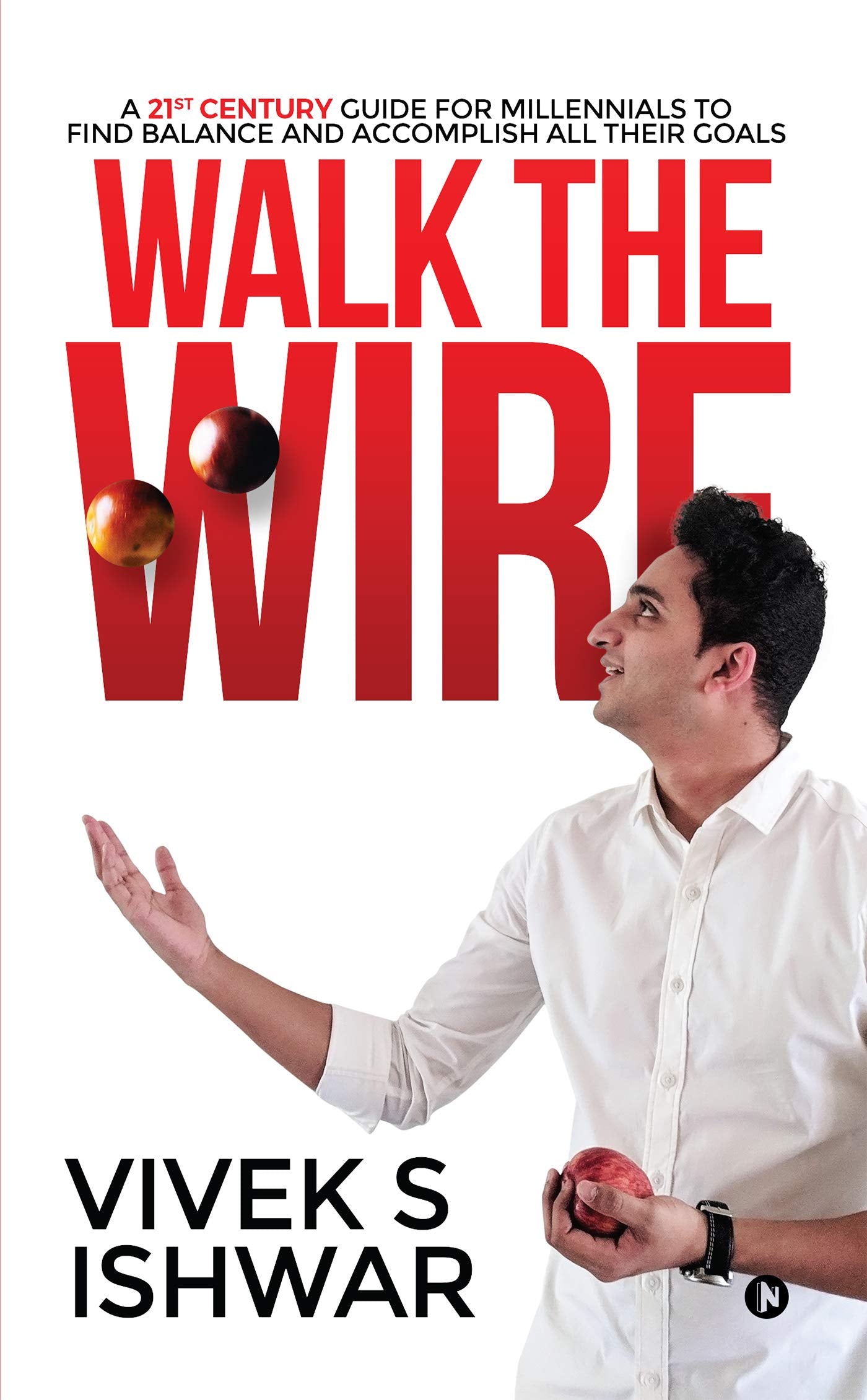 Walk the Wire: A 21st Century Guide for Millennials to Find Balance and Accomplish Their Goals Business, Finance & Career