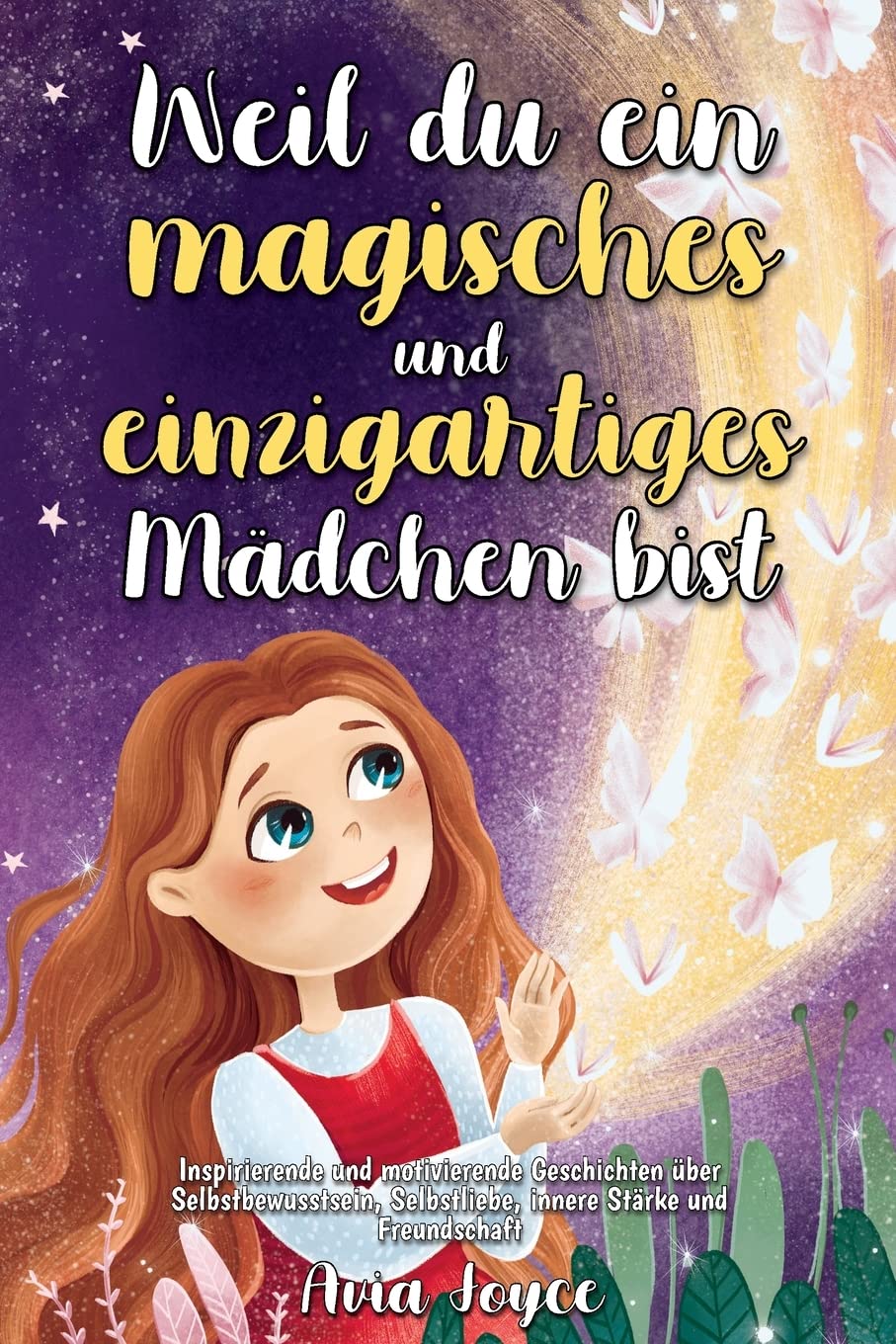 Weil du ein magisches und einzigartiges Mädchen bist: Inspirierende und motivierende Geschichten über Selbstbewusstsein, Selbstliebe, innere Stärke und Freundschaft Novels & Short Stories