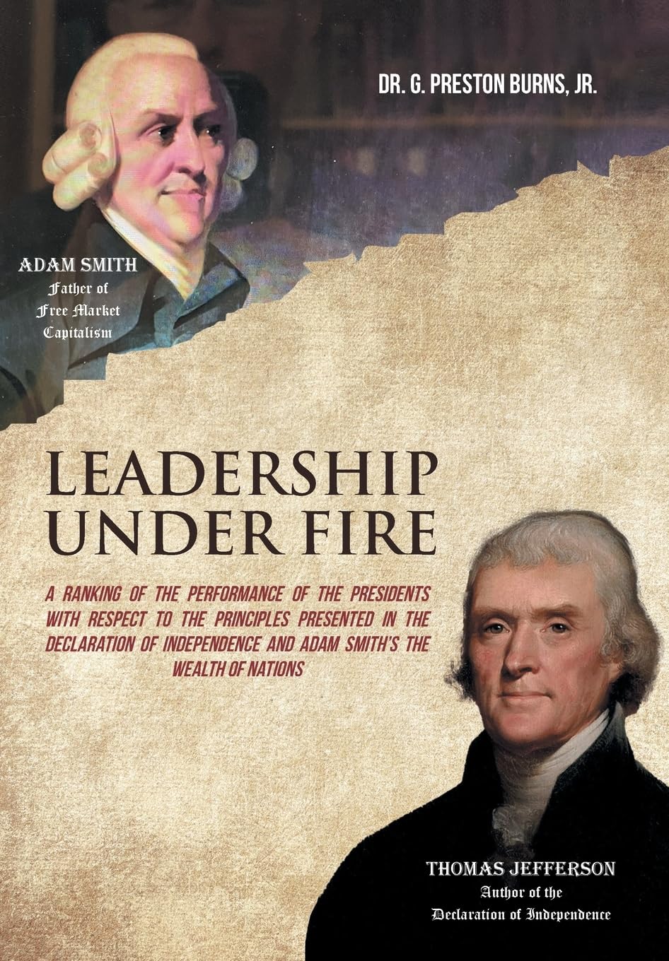 Leadership Under Fire: A Ranking of the Performance of the Presidents with Respect to the Principles Presented in the Declaration of Independence and Adam Smith's the Wealth of Nations book