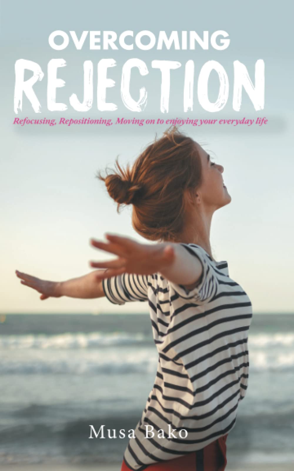 OVERCOMING REJECTION: Refocusing, Repositioning, Moving on to enjoying your everyday life Parents & Children