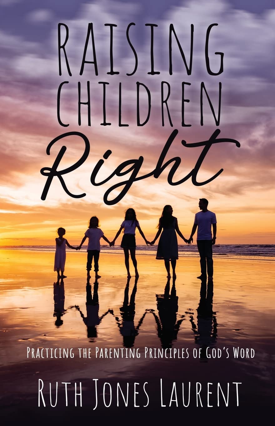 Raising Children Right: Practicing the Parenting Principles of God's Word Parents & Children