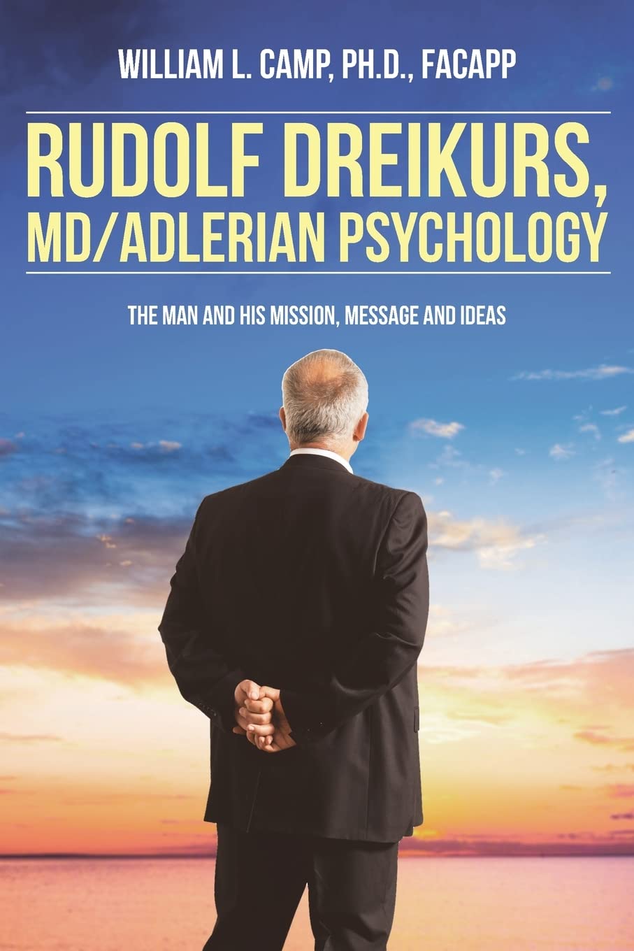 Rudolf Dreikurs, M.D.-Adlerian Psychology: The Man and His Mission, Message and Ideas Psychology