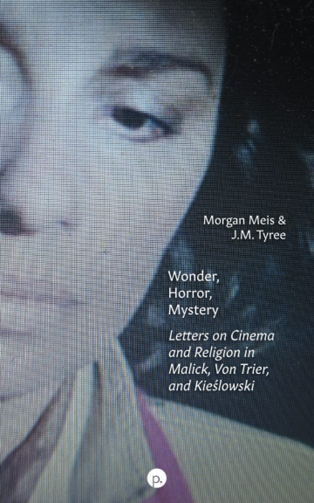 Wonder, Horror, Mystery: Letters on Cinema and Religion in Malick, Von Trier, and Kieślowski Photography