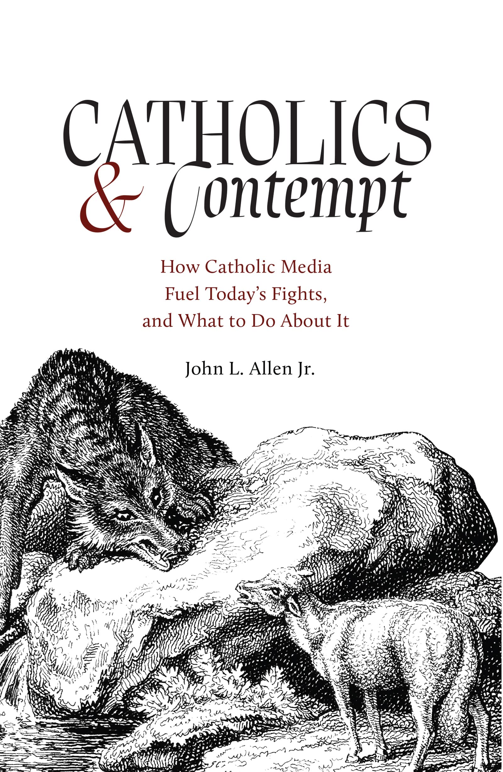 Catholics and Contempt: How Catholic Media Fuel Today's Fights, and What to Do about It Media & Communication