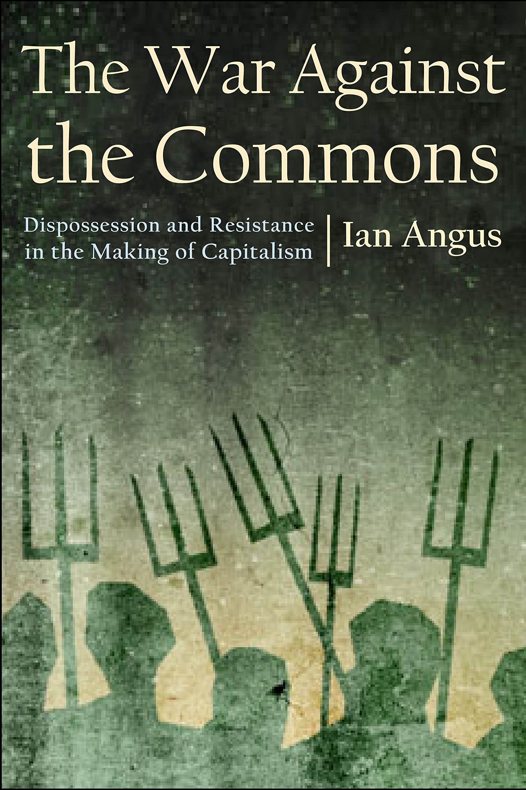 The War Against the Commons: Dispossession and Resistance in the Making of Capitalism Business & Technology
