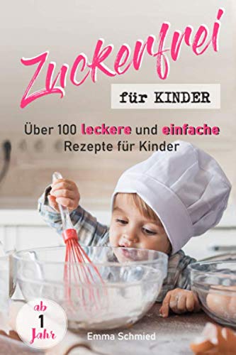Zuckerfrei für Kinder: Über 100 leckere und einfache Rezepte für Kinder ab 1 Jahr Cooking & Enjoying