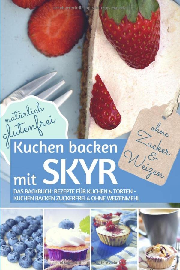 Kuchen backen mit Skyr ohne Zucker und Weizen: Das Backbuch - Rezepte Für Kuchen & Torten - Kuchen backen zuckerfrei und ohne Weizenmehl Natürlich glutenfrei (REZEPTBUCH BACKEN OHNE ZUCKER, Band 7) Health, Nutrition & Fitness