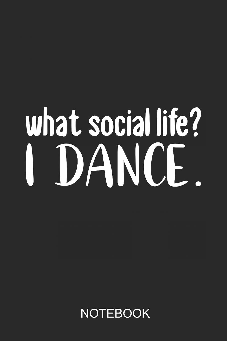 What Social Life? I Dance Notebook: 6x9 110 Pages Lined Dance Journal For Dancer book