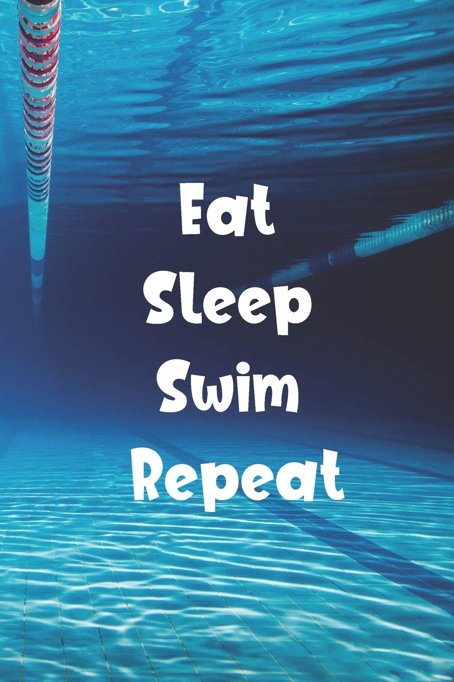 Eat Sleep Swim Repeat: Blank Lined Journal For Swimmers Notebook Gift Leisure & Fun
