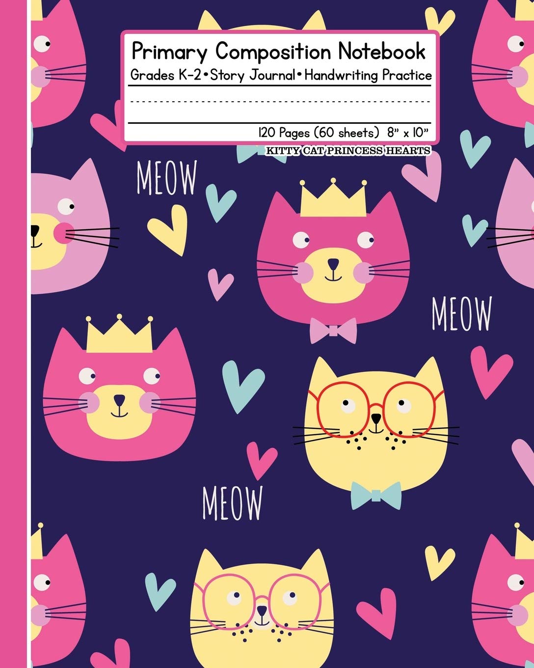 Primary Composition Notebook: Grades K-2 Story Journal Handwriting Practice 120 Pages (60 Sheets) 8" x 10" Kitty Cat Princess Hearts Reading Aloud & Learning to Read