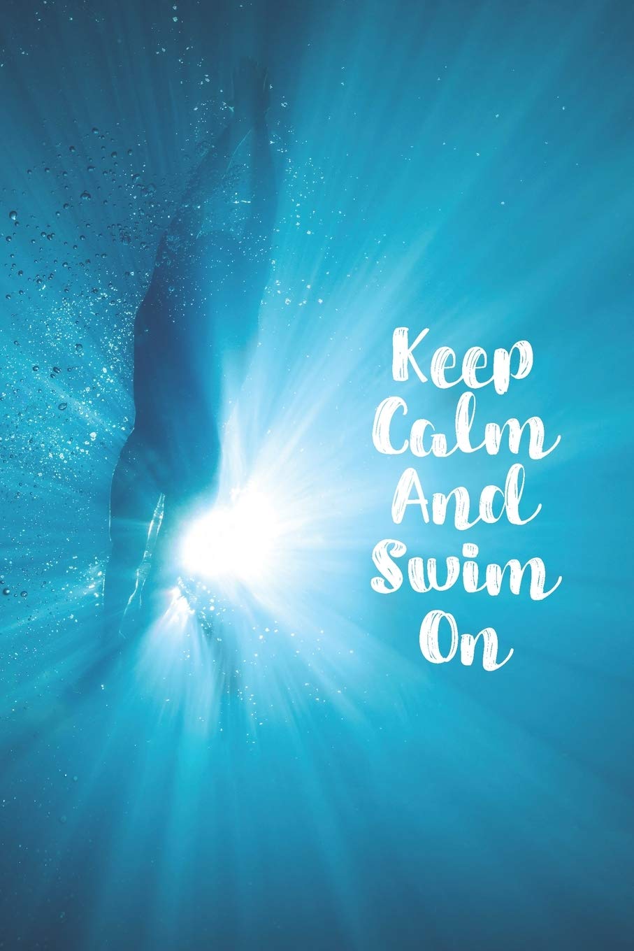 Keep Calm And Swim On: Blank Lined Journal For Swimmers Notebook Gift Leisure & Fun