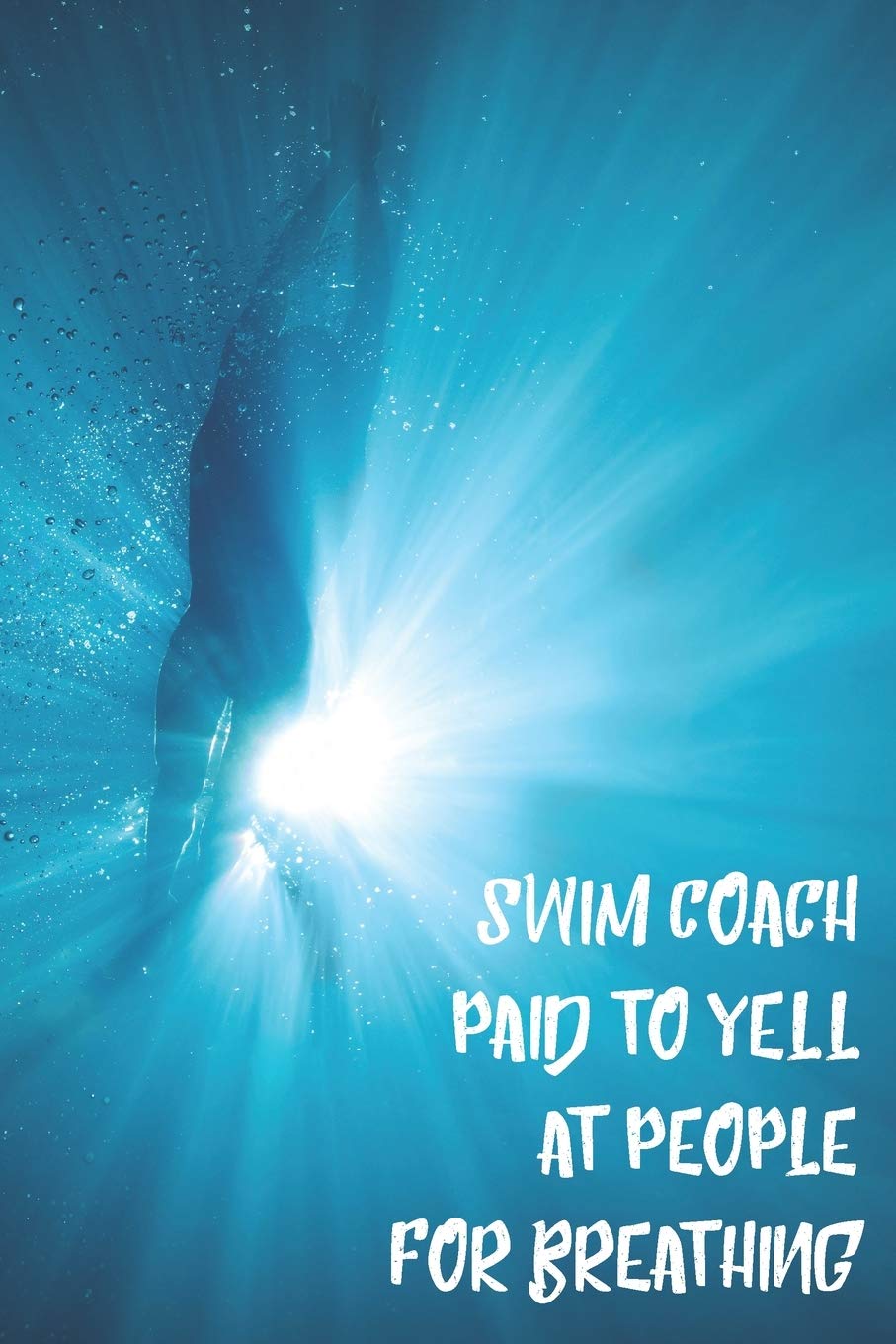 Swim Coach Paid To Yell At People For Breathing: Blank Lined Journal For Swimmers Notebook Gift Leisure & Fun