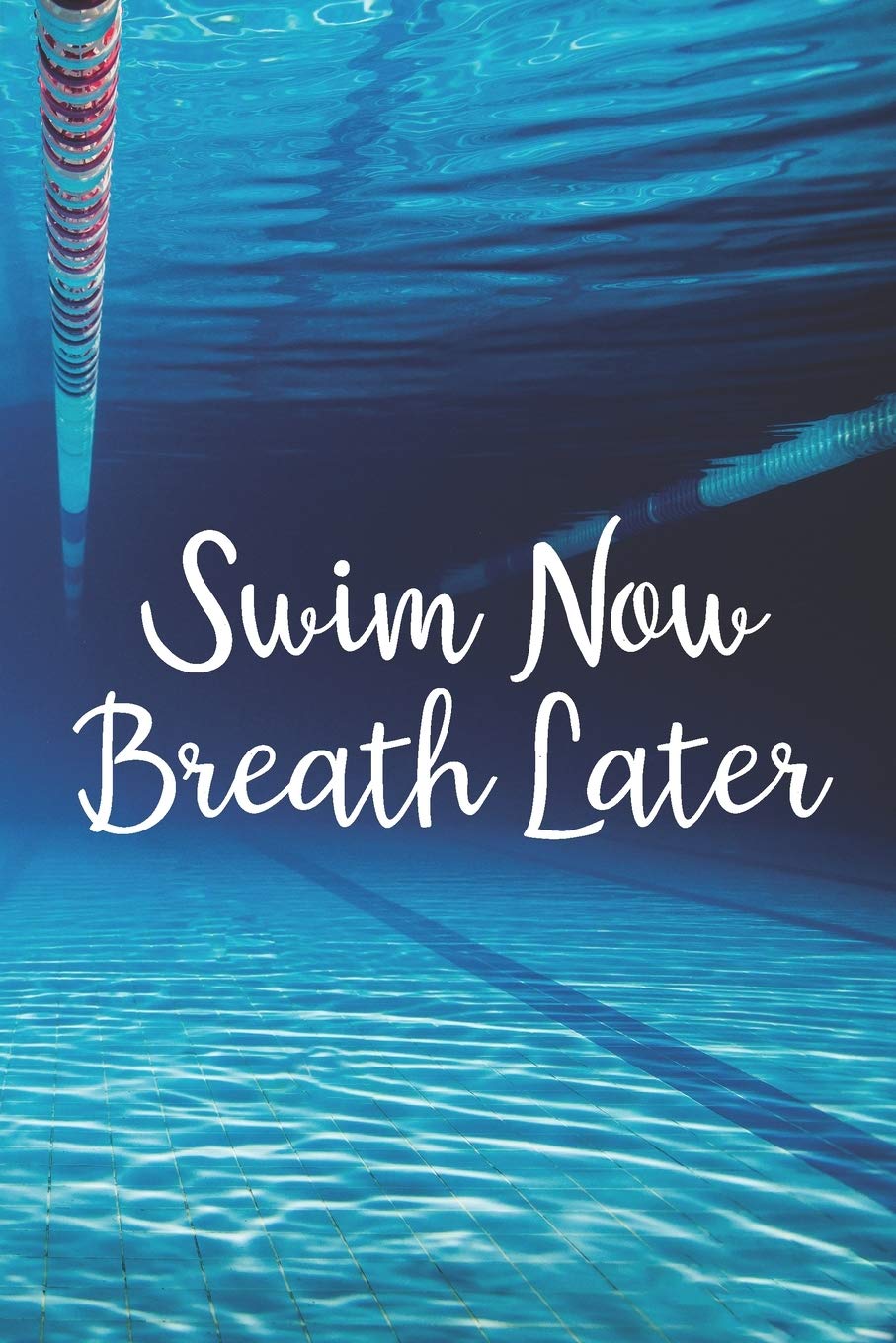 Swim Now Breath Later: Blank Lined Journal For Swimmers Notebook Gift Leisure & Fun