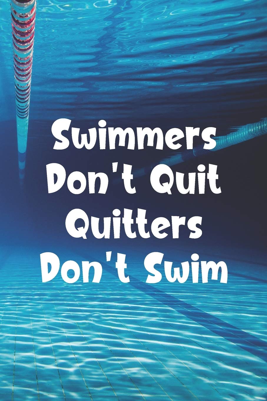 Swimmers Don't Quit Quitters Don't Swim: Blank Lined Journal For Swimmers Notebook Gift Leisure & Fun