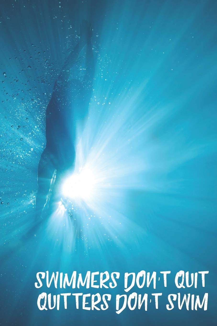 Swimmers Don't Quit Quitters Don't Swim: Blank Lined Journal For Swimmers Notebook Gift book
