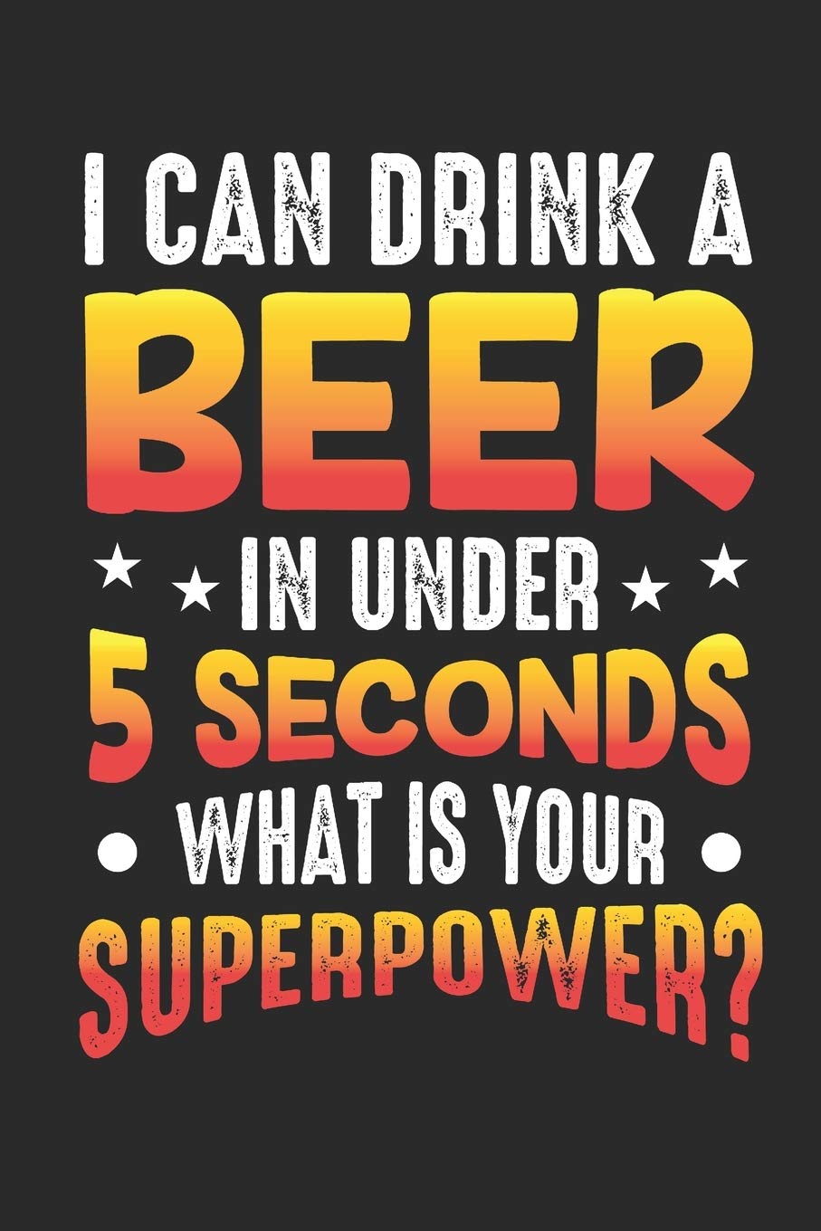 I Can Drink A Beer In Under 5 Seconds What Is Your Superpower: Notizbuch A5 für den Besten Flunkyball Spieler sowie Trinkspiel und Dosenbier Liebhaber ... (6x9 inch.) I Geschenk I 120 Seiten I Liniert Books