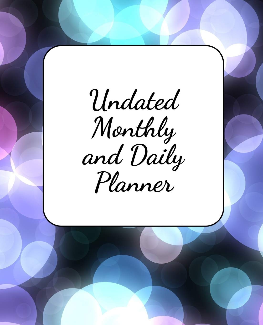 Undated Monthly and Daily Planner: A Simple Two-Year, Undated Monthly Planner Made for People Who Have Things to Do Business, Finance & Career