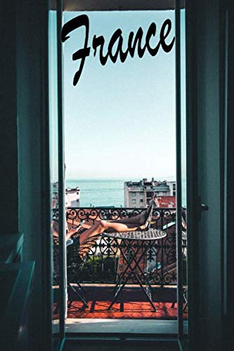 France: Travel Diary For France / Journey Journal For Writing Your Own / Including A Packlist, Pages To Fill Out, The Highlights Of Your Trip, ... / Diary /Over 100 Pages For Up To 45 Days Travel Books