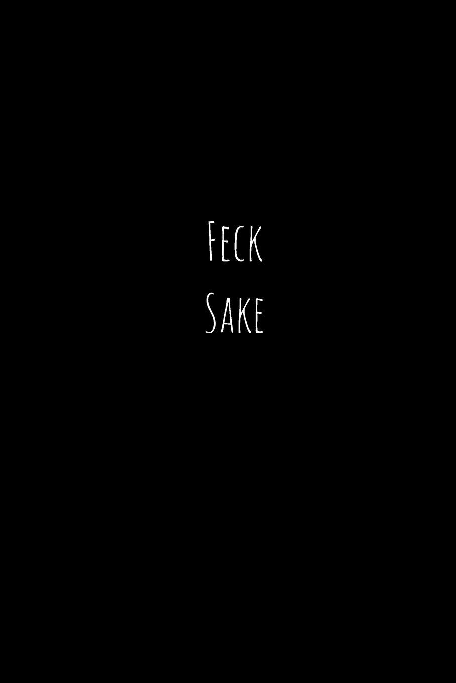 Feck Sake: Pessimistic Notebook, Blank Swearing Notebooks for Men and Women Dealing With Everyday Bullshit, 6" x 9", 110 pages Books