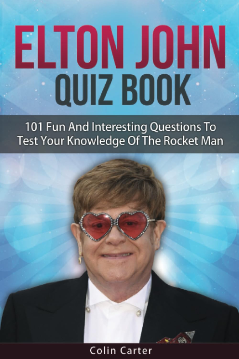 Elton John Quiz Book: 101 Questions To Test Your Knowledge Of Elton John Arts & Music