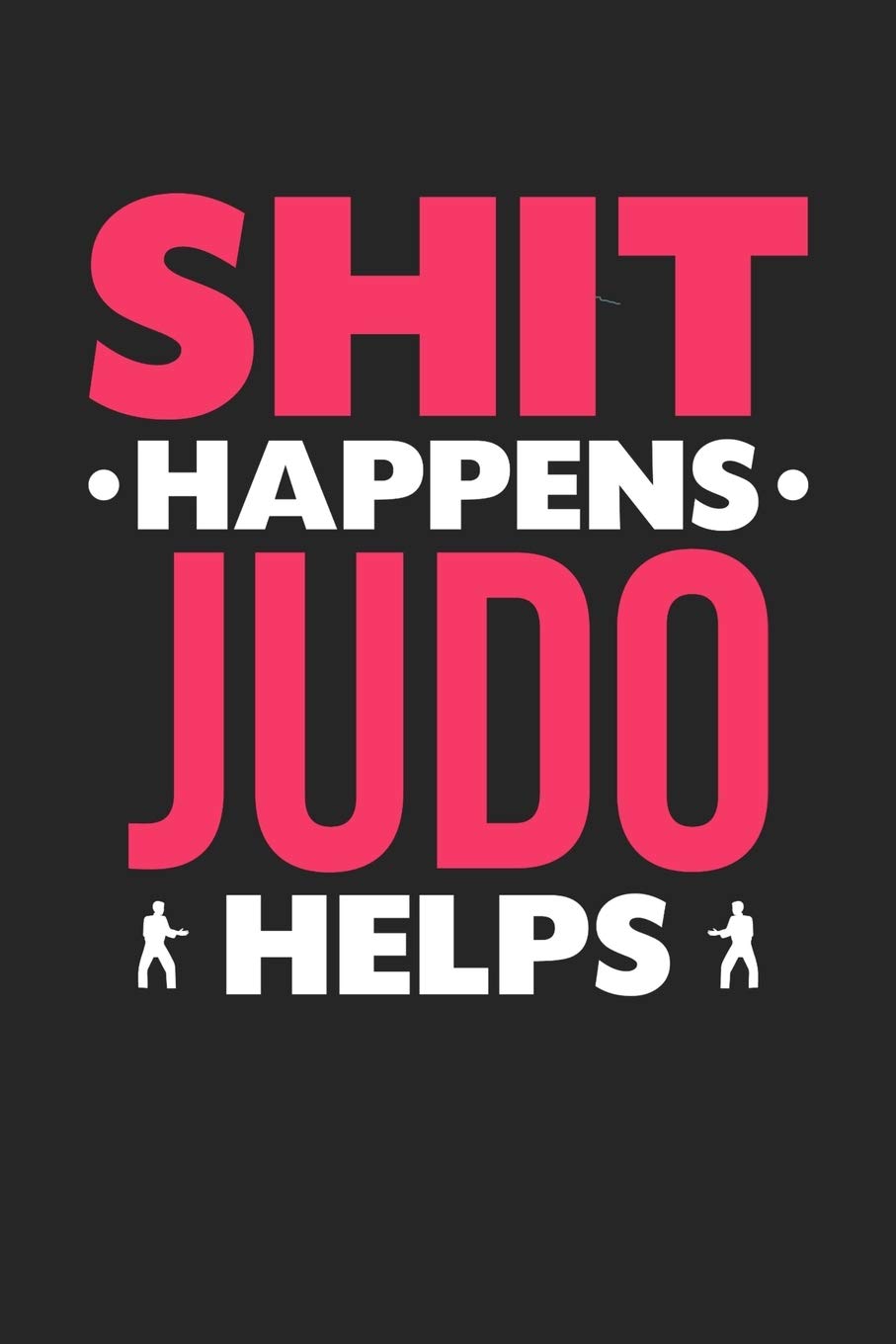 Shit Happens Judo Helps: Weekly 100 page 6 x9 Dated Calendar Planner and Notebook For 2019-2020 Academic Year Books