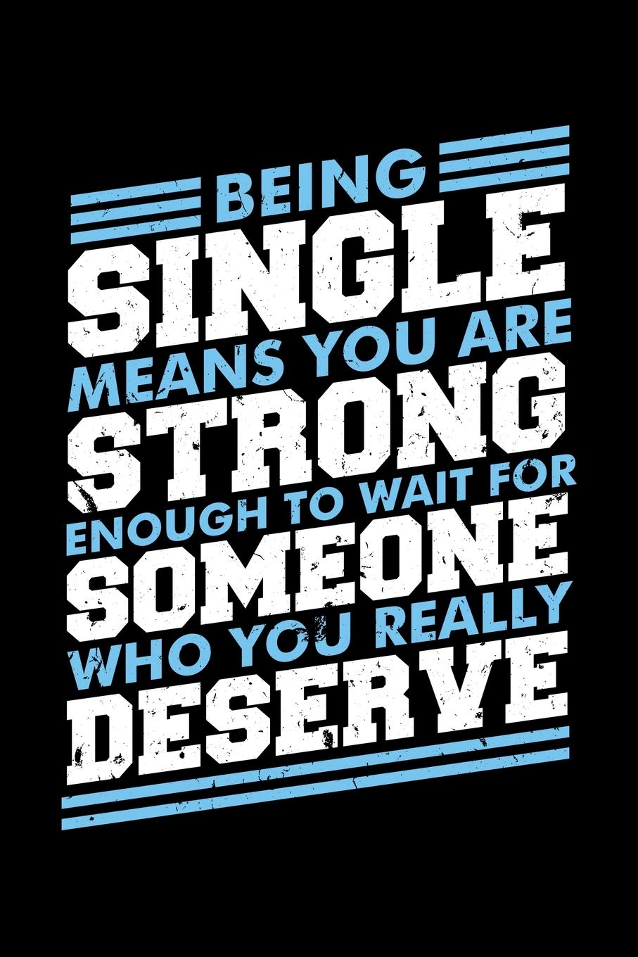 BEING SINGLE MEANS YOU ARE STRONG ENOUGH TO WAIT FOR SOMEONE WHO YOU REALLY DESERVE: A Journal, Notepad, or Diary to write down your thoughts. - 120 ... Writing Space, Doodle, Note, Sketchpad Books