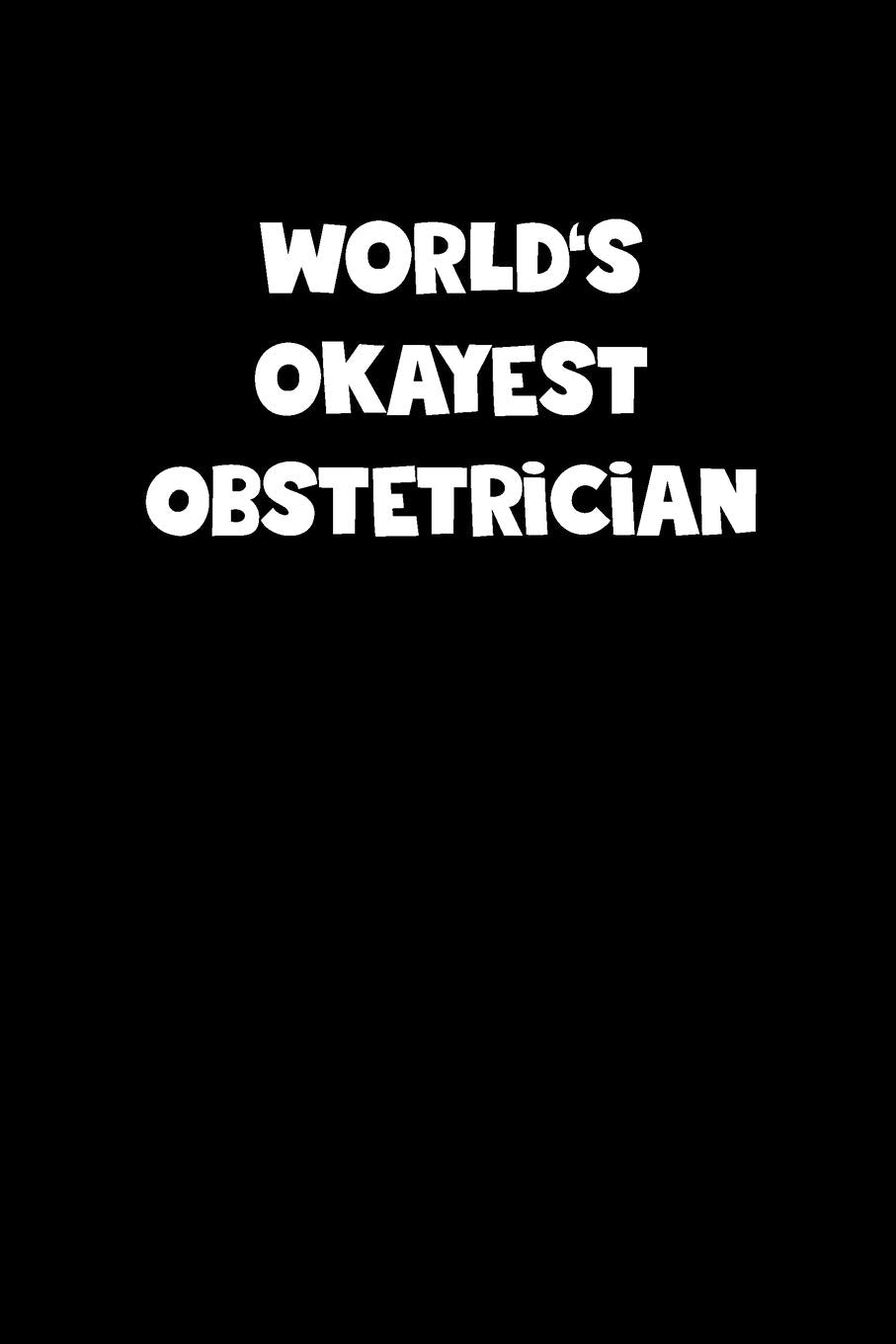 World's Okayest Obstetrician Notebook - Obstetrician Diary - Obstetrician Journal - Funny Gift for Obstetrician: Medium College-Ruled Journey Diary, 110 page, Lined, 6x9 (15.2 x 22.9 cm) Books