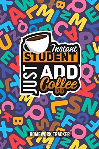 Instant Student just add Coffee: Homework Tracker for students. Perfect Journal to write yourself and planning. Assignment Planner Log Book and gift ... fill write down note organization handbook Books