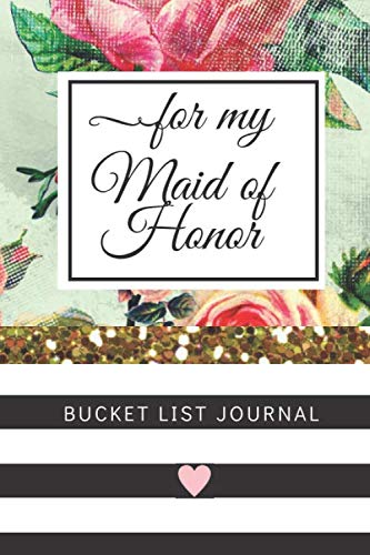 For My Maid of Honor Bucket List Journal: Maid of Honor Gifts from the Bride, Paperback Bucket List Journal 6x9 inches, 200 Lined Pages, Unique Maid of Honor Gift Business, Finance & Career