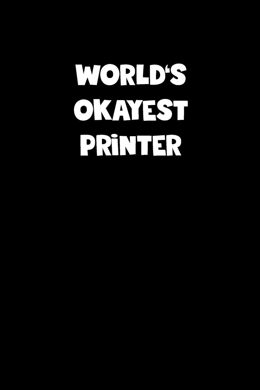 World's Okayest Printer Notebook - Printer Diary - Printer Journal - Funny Gift for Printer: Medium College-Ruled Journey Diary, 110 page, Lined, 6x9 (15.2 x 22.9 cm) Business, Finance & Career
