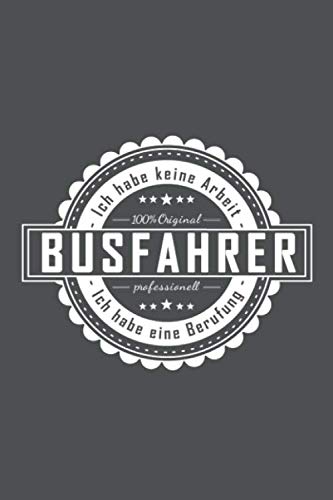 Busfahrer - Ich habe keine Arbeit - Ich habe eine Berufung: Notizbuch, Notizheft oder Schreibheft - 120 Seiten - Punkteraster - Format 6x9 ca. DIN A5 Social Sciences