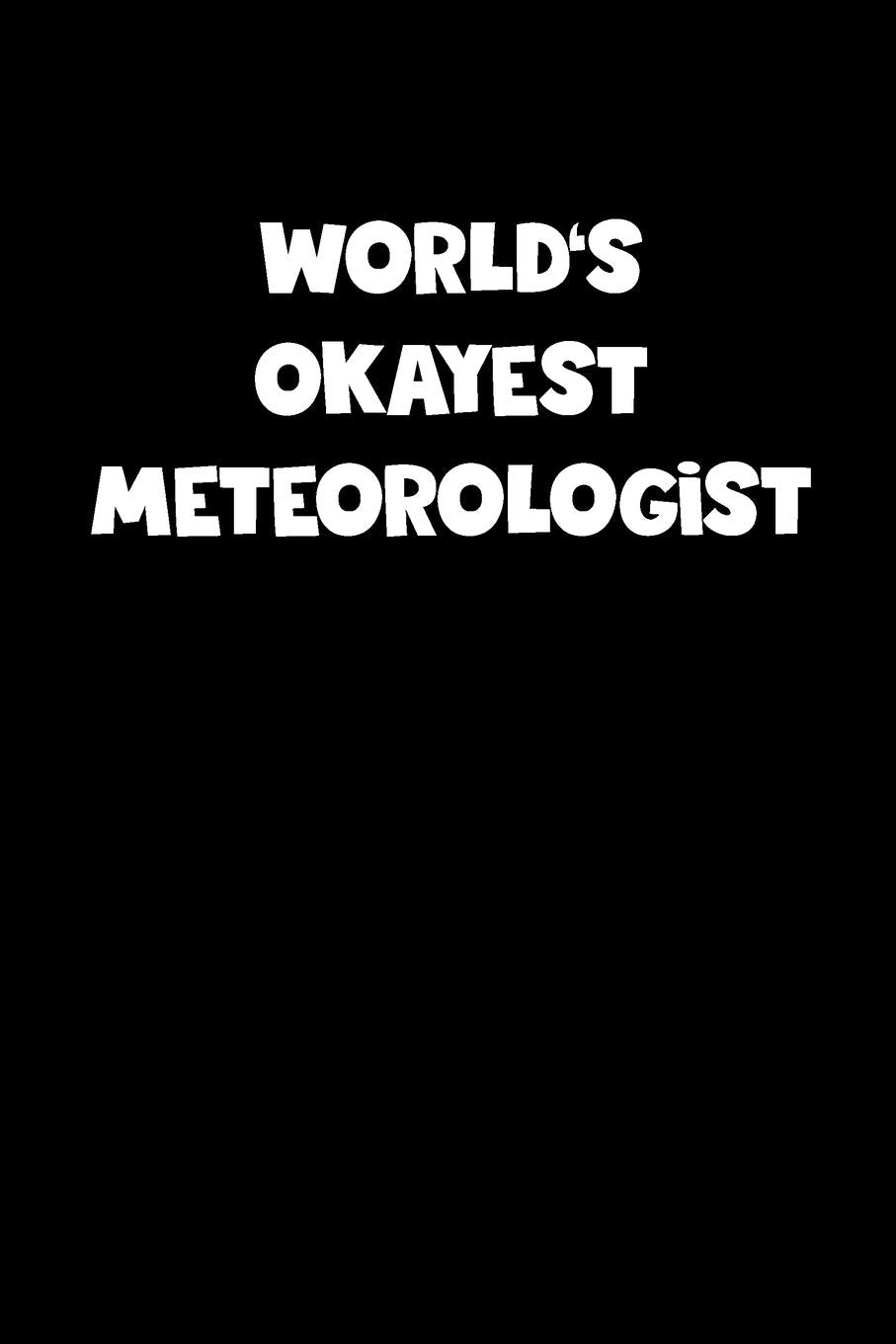 World's Okayest Meteorologist Notebook - Meteorologist Diary - Meteorologist Journal - Funny Gift for Meteorologist: Medium College-Ruled Journey Diary, 110 page, Lined, 6x9 (15.2 x 22.9 cm) Books