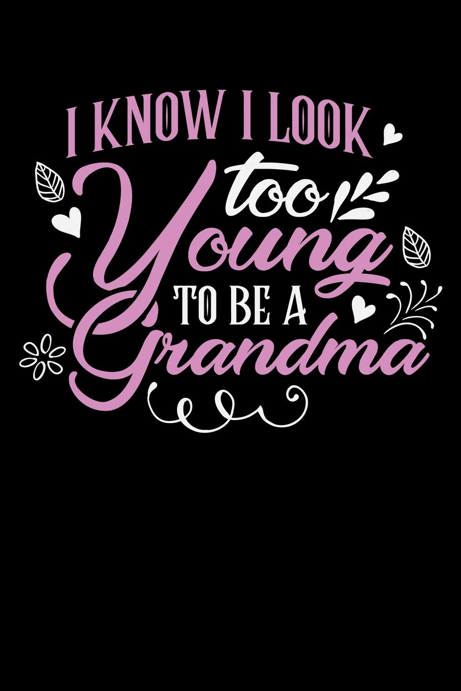 I KNOW I LOOK TOO YOUNG TO BE A GRANDMA: A Journal, Notepad, or Diary to write down your thoughts. - 120 Page - 6x9 - College Ruled Journal - Writing ... Writing Space, Doodle, Note, Sketchpad Books