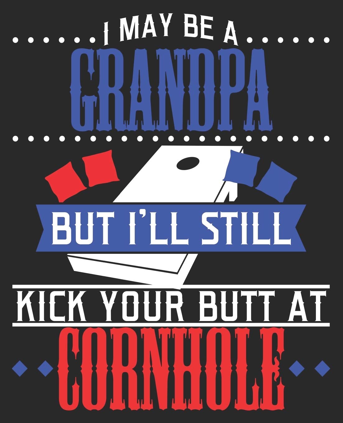 I May Be A Grandpa But I'll Still Kick Your Butt At Cornhole: Funny Grandfather Bean Bag Toss Horn Lawn Game Composition Notebook 100 Wide Ruled Pages Journal Diary Books