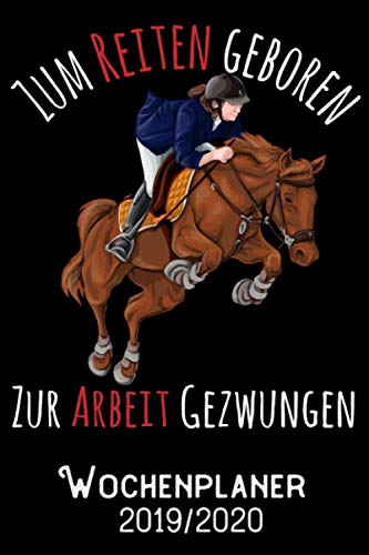 Zum Reiten geboren zur Arbeit gezwungen - Wochenplaner 2019 - 2020: DIN A5 Kalender / Terminplaner / Wochenplaner 2019 / 2020 18 Monate: Juli 2019 bis Dezember 2020 - Jede Woche auf 2 Seiten Books