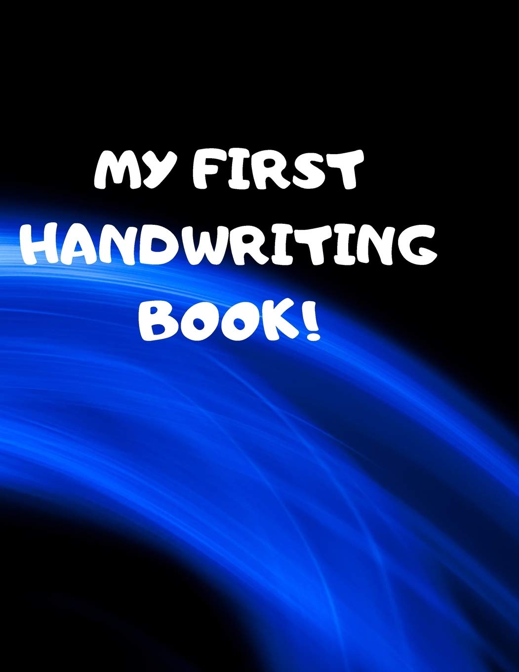MY FIRST HANDWRITING BOOK!: BEGINNER'S ENGLISH HANDWRITING BOOK 110 PAGES OF 8.5 INCH X 11 INCH WIDE AND INTERMEDIATE LINES WITH PAGES FOR EACH LETTER! LEARN SKILLS BY DOING! Study Guides