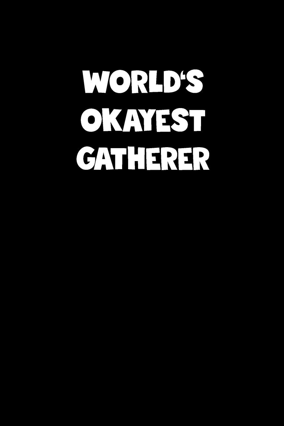 World's Okayest Gatherer Notebook - Gatherer Diary - Gatherer Journal - Funny Gift for Gatherer: Medium College-Ruled Journey Diary, 110 page, Lined, 6x9 (15.2 x 22.9 cm) Books
